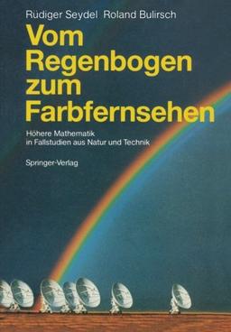 Vom Regenbogen zum Farbfernsehen: Höhere Mathematik in Fallstudien aus Natur und Technik