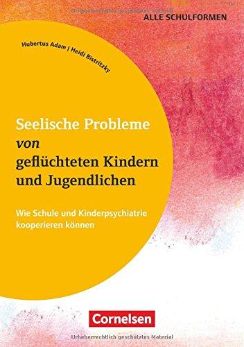 Seelische Probleme von geflüchteten Kindern und Jugendlichen: Wie  Schule und Kinderpsychiatrie kooperieren können. Buch