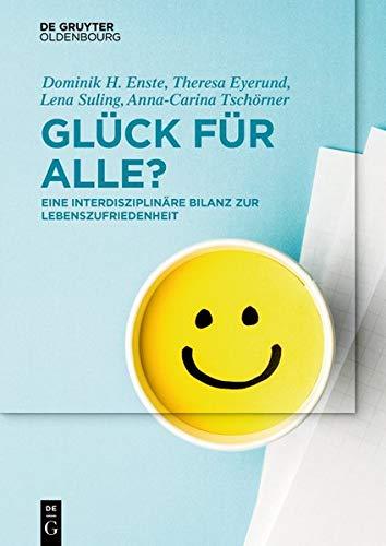 Glück für Alle?: Eine interdisziplinäre Bilanz zur Lebenszufriedenheit (De Gruyter Studium)