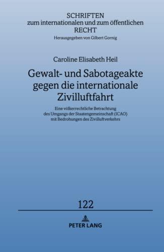 Gewalt- und Sabotageakte gegen die internationale Zivilluftfahrt: Eine völkerrechtliche Betrachtung des Umgangs der Staatengemeinschaft (ICAO) mit ... und zum öffentlichen Recht, Band 122)