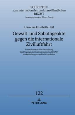 Gewalt- und Sabotageakte gegen die internationale Zivilluftfahrt: Eine völkerrechtliche Betrachtung des Umgangs der Staatengemeinschaft (ICAO) mit ... und zum öffentlichen Recht, Band 122)