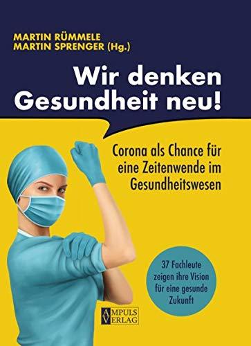 Wir denken Gesundheit neu!: Corona als Chance für eine Zeitenwende im Gesundheitswesen