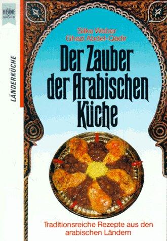 Der Zauber der arabischen Küche. Traditionsreiche Rezepte aus allen arabische Ländern.