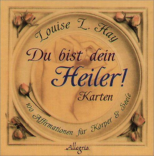 Du bist dein Heiler! 100 Affirmationen für Körper und Seele