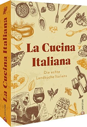 Kochbuch: La Cucina Italiana. Die echte Landküche Italiens. Saisonale Rezepte und italienisches Slow Food.