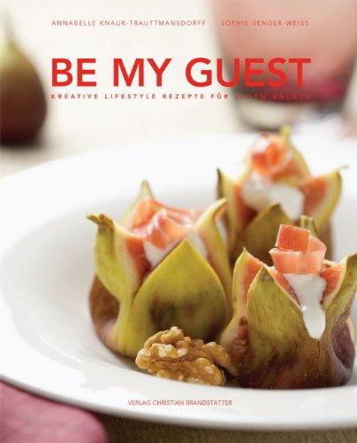 Be my guest: Kreative Lifestyle-Rezepte für jeden Anlass