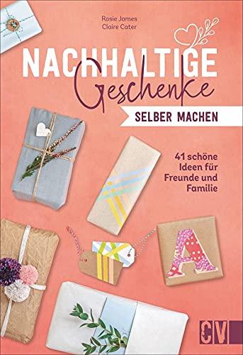 Recycling: Nachhaltige Geschenke selber machen. 41 schöne DIY Geschenkideen für Freunde und Familie. Nachhaltigkeit zum Nachmachen.: 41 schöne Ideen für Freunde und Familie