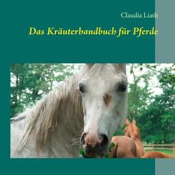 Das Kräuterhandbuch für Pferde: Altes Pflanzenwissen neu entdeckt