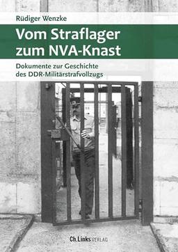 Vom Straflager zum NVA-Knast: Dokumente zur Geschichte des DDR-Militärstrafvollzugs (Militärgeschichte der DDR, Band 29)