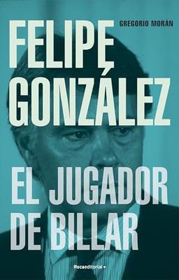 Felipe González. El jugador de billar (No ficción)