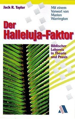 Der Halleluja-Faktor. Biblischer Lobpreis in Theorie und Praxis.