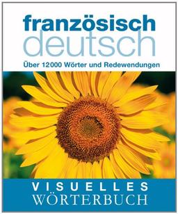 Visuelles Wörterbuch Französisch-Deutsch: Über 12.000 Wörter und Redewendungen: Über 6000 Wörter und Redewendungen