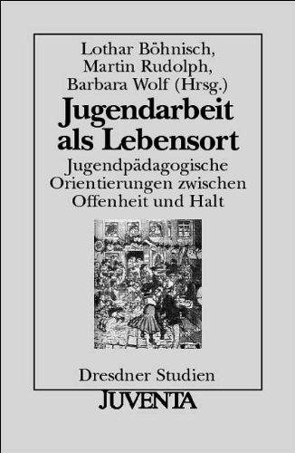 Jugendarbeit als Lebensort: Jugendpädagogische Orientierungen zwischen Offenheit und Halt (Dresdner Studien zur Erziehungswissenschaft und Sozialforschung)