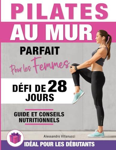 Pilates au Mur: Défi de 28 Jours Pour Obtenir un Ventre Plat et Améliorer la Flexibilité Avec des Instructions Étape par Étape : Parfait Pour les Débutants, les Seniors et les Femmes !