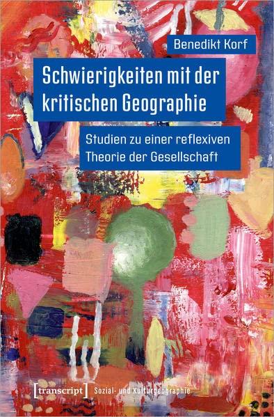 Schwierigkeiten mit der kritischen Geographie: Studien zu einer reflexiven Theorie der Gesellschaft (Sozial- und Kulturgeographie)