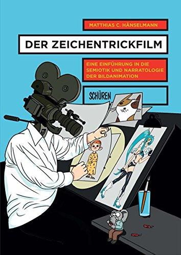 Der Zeichentrickfilm: Eine Einführung in die Semiotik und Narratologie der Bildanimation (Schriften zur Kultur- und Mediensemiotik)