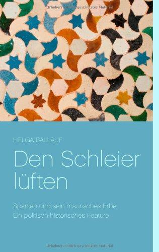 Den Schleier lüften: Spanien und sein maurisches Erbe. Ein politisch-historisches Feature