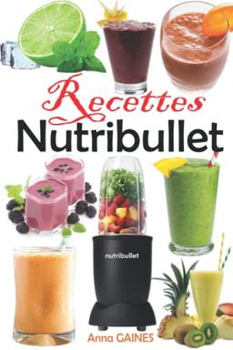 Recettes Nutribullet: Recettes de smoothies pour perdre du poids, se détoxifier, prévenir le vieillissement et booster votre santé