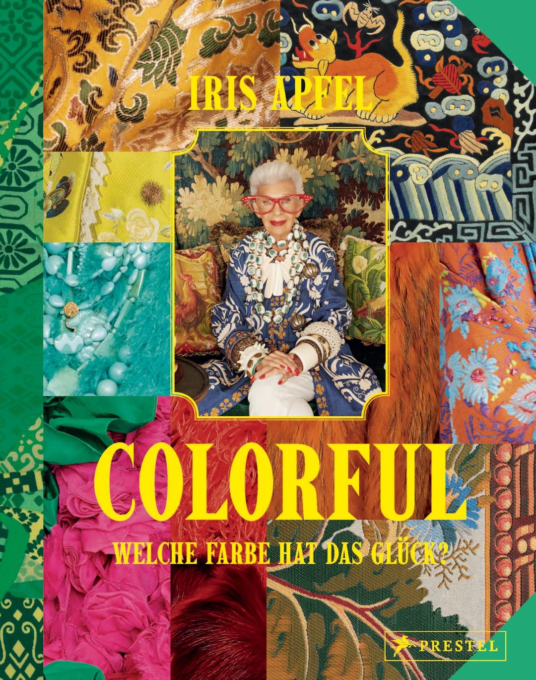 Colorful - Iris Apfel: Welche Farbe hat das Glück? - Ihr persönliches Vermächtnis: Alles über das einzigartige Leben der Stilikone, von ihr selbst zusammengestellt