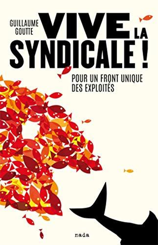 Vive la syndicale ! : pour un front unique des exploités