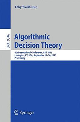 Algorithmic Decision Theory: 4th International Conference, ADT 2015, Lexington, KY, USA, September 27-30, 2015, Proceedings (Lecture Notes in Computer Science)