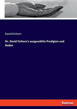 Dr. David Einhorn's ausgewählte Predigten und Reden