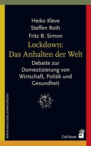 Lockdown: Das Anhalten der Welt: Debatte zur Domestizierung von Wirtschaft, Politik und Gesundheit (Systemische Horizonte)