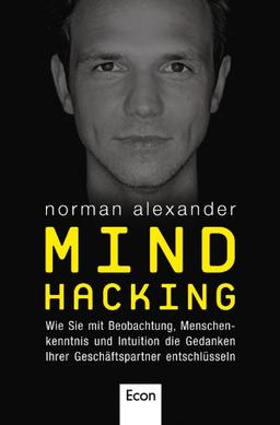 Mind Hacking: Wie Sie mit Beobachtung, Menschenkenntnis und Intuition die Gedanken Ihrer Geschäftspartner entschlüsseln