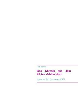 Eine Chronik aus dem 20.ten Jahrhundert: Tagesnotizen, Briefe, Erinnerungen ab 1933