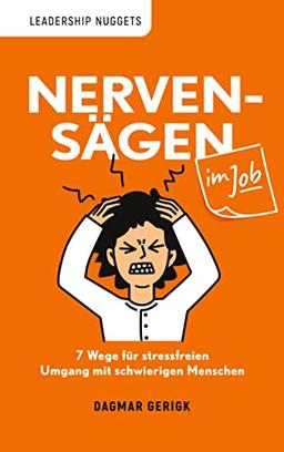 Nervensägen im Job: 7 Wege für stressfreien Umgang mit schwierigen Menschen (Leadership Nuggets)