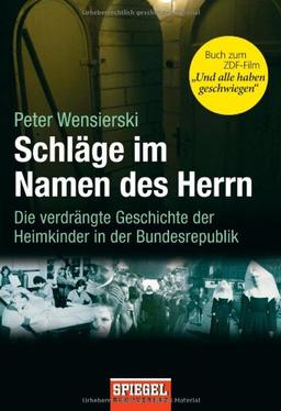 Schläge im Namen des Herrn: Die verdrängte Geschichte der Heimkinder in der Bundesrepublik