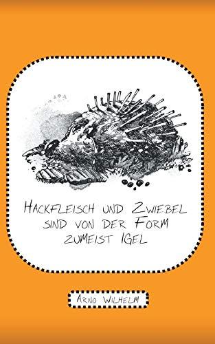 Hackfleisch und Zwiebel sind von der Form zumeist Igel: Gedichte