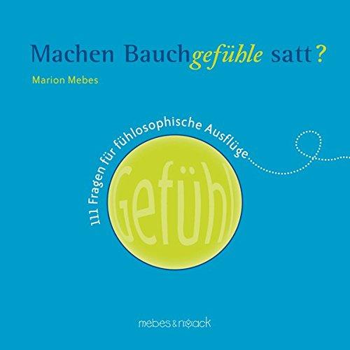 Machen Bauchgefühle satt?: 111 Fragen für fühlosophische Ausflüge