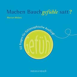 Machen Bauchgefühle satt?: 111 Fragen für fühlosophische Ausflüge