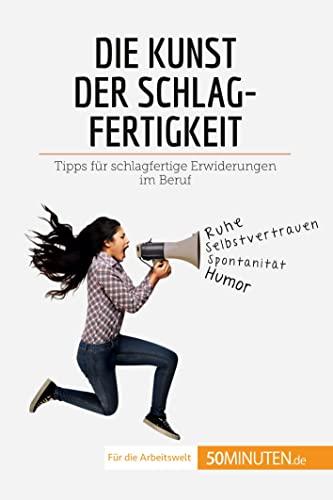 Die Kunst der Schlagfertigkeit: Tipps für schlagfertige Erwiderungen im Beruf (Coaching)