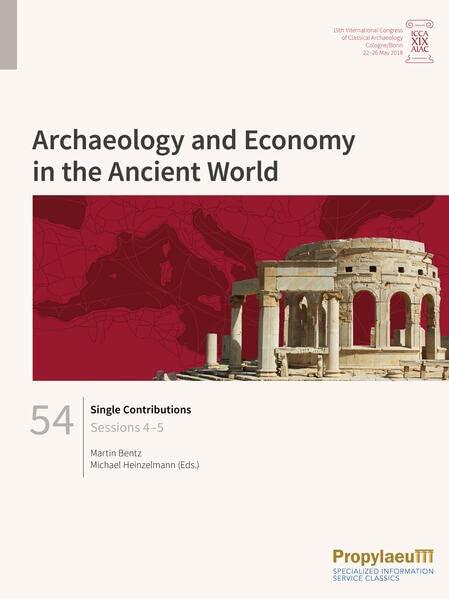 Single Contributions: Sessions 4–5 (Archaeology and Economy in the Ancient World: Proceedings of the 19th International Congress of Classical Archaeology, Cologne/Bonn, 22-26 May 2018)