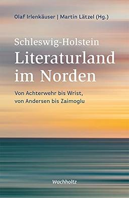 Schleswig-Holstein. Literaturland im Norden: Von Achterwehr bis Wrist, von Andersen bis Zaimoglu