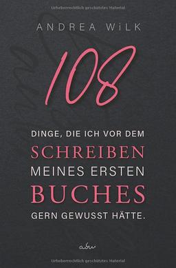 108 Dinge, die ich vor dem Schreiben meines ersten Buches gern gewusst hätte.