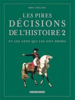 Les pires décisions de l'histoire : et les gens qui les ont prises. Vol. 2