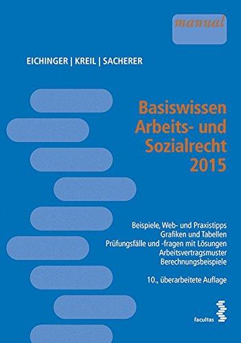 Basiswissen Arbeits- und Sozialrecht 2015: Beispiele, Web- und Grafiktipps - Grafiken und Tabellen - Prüfungsfälle und -fragen mit Lösungen - Arbeitsvertragsmuster - Berechnungsbeispiele