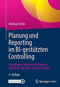 Planung und Reporting im BI-gestützten Controlling: Grundlagen, Business Intelligence, Mobile BI, Big-Data-Analytics und KI