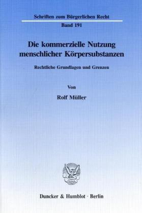 Die kommerzielle Nutzung menschlicher Körpersubstanzen. Rechtliche Grundlagen und Grenzen. (Schriften zum Bürgerlichen Recht; BR 191)