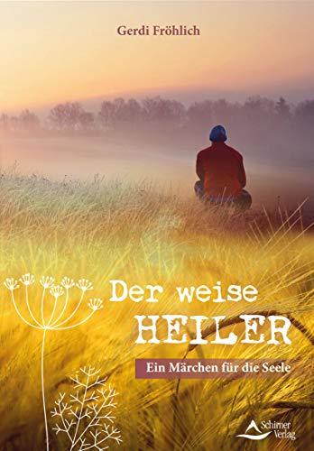 Der weise Heiler: Ein Märchen für die Seele