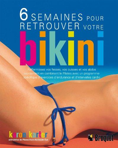 6 semaines pour retrouver votre bikini: Raffermissez vos fesses, vos cuisses et vos abdos - rapidement ! en combinant le Pilates avec un programme ... d'endurance et d'intervalles cardio