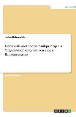 Universal- und Spezialbankprinzip als Organisationsalternativen eines Bankensystems