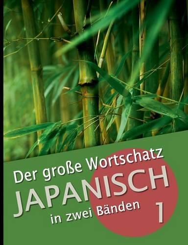 Der große Wortschatz Japanisch in zwei Bänden Band 1: Die wichtigsten Vokabeln thematisch geordnet