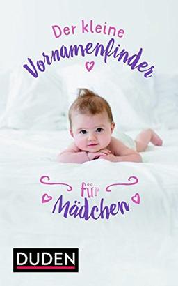 Der kleine Vornamenfinder für Mädchen.: 2000 Vornamen und ihre Bedeutung (Duden Namenbücher)