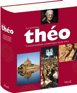 Le nouveau Théo : l'encyclopédie catholique pour tous