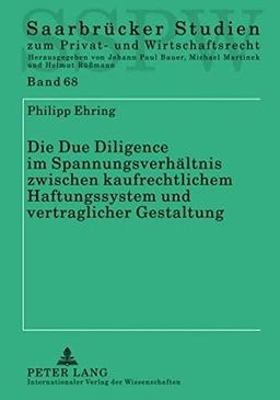 Die Due Diligence im Spannungsverhältnis zwischen kaufrechtlichem Haftungssystem und vertraglicher Gestaltung (Saarbrücker Studien zum Privat- und Wirtschaftsrecht)