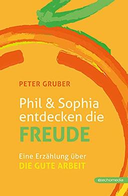 Phil & Sophia entdecken die Freude: Eine Erzählung über die gute Arbeit